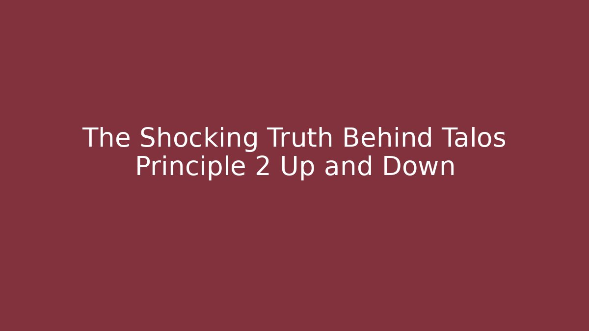 The Shocking Truth Behind Talos Principle 2 Up and Down