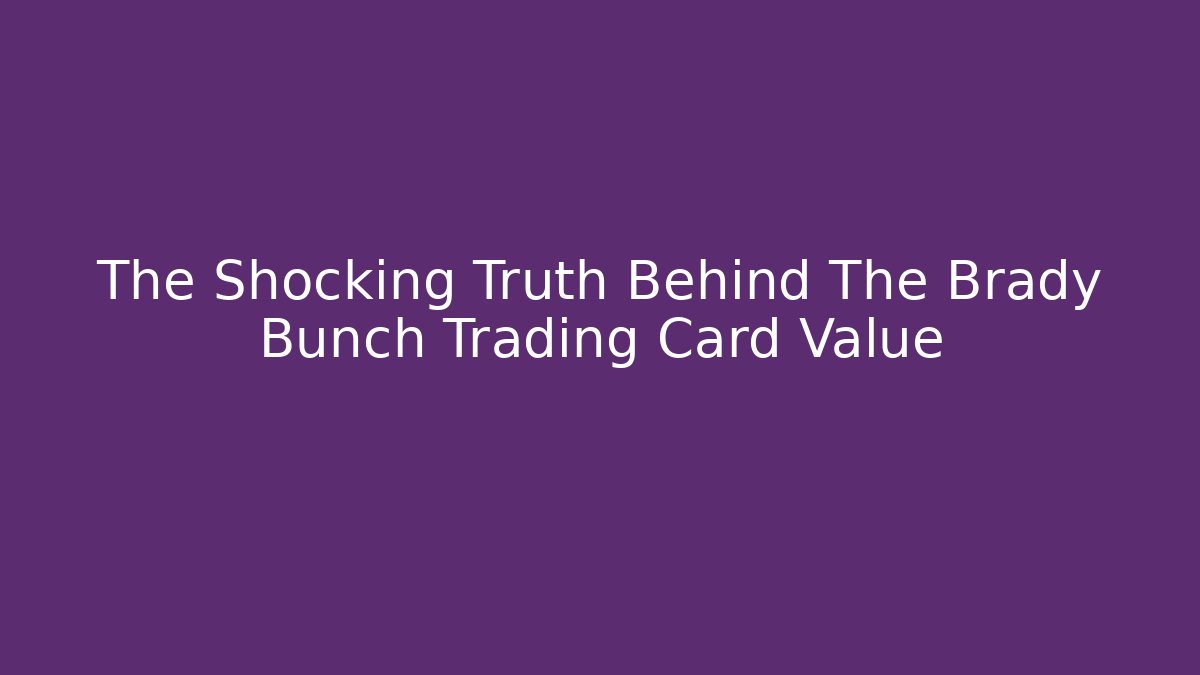 The Shocking Truth Behind The Brady Bunch Trading Card Value
