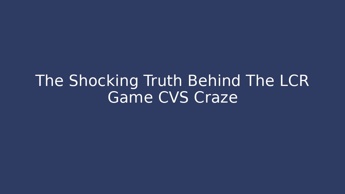 The Shocking Truth Behind The LCR Game CVS Craze