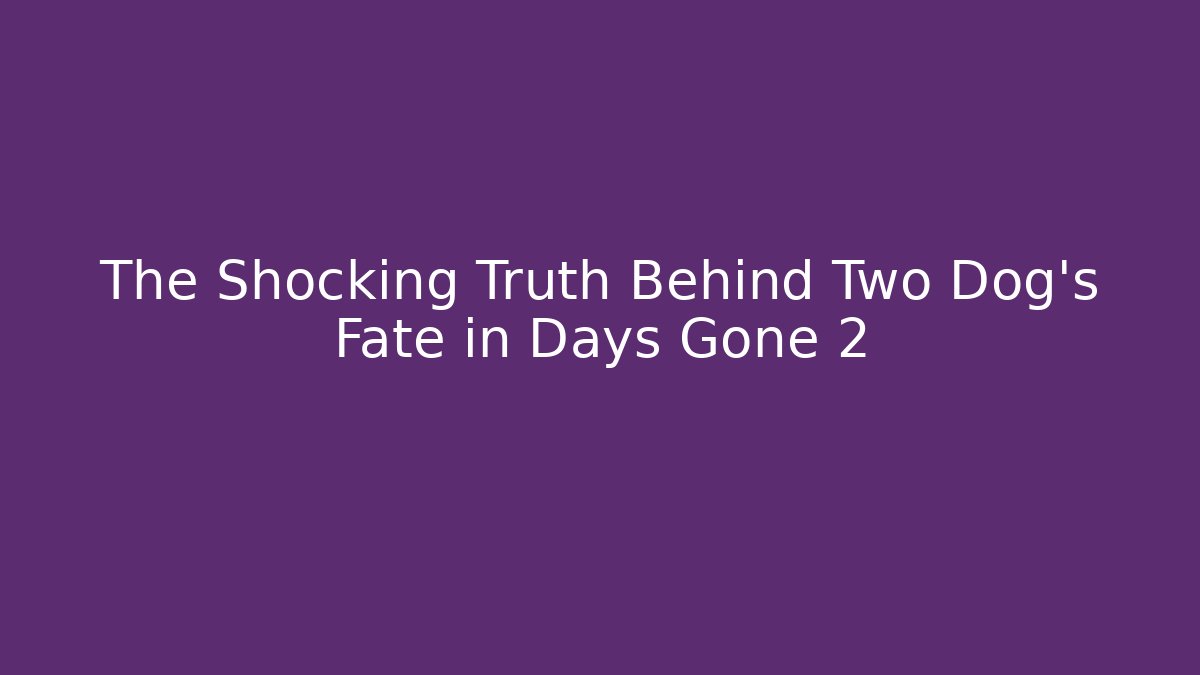 The Shocking Truth Behind Two Dog’s Fate in Days Gone 2