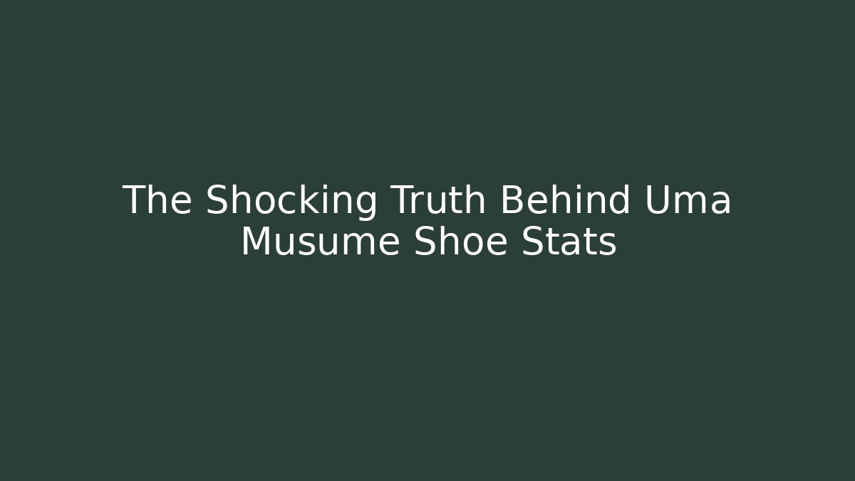 The Shocking Truth Behind Uma Musume Shoe Stats
