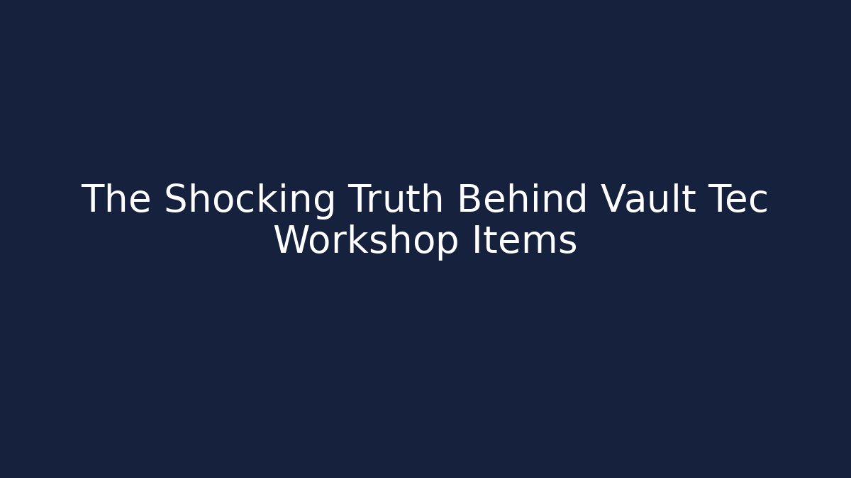 The Shocking Truth Behind Vault Tec Workshop Items