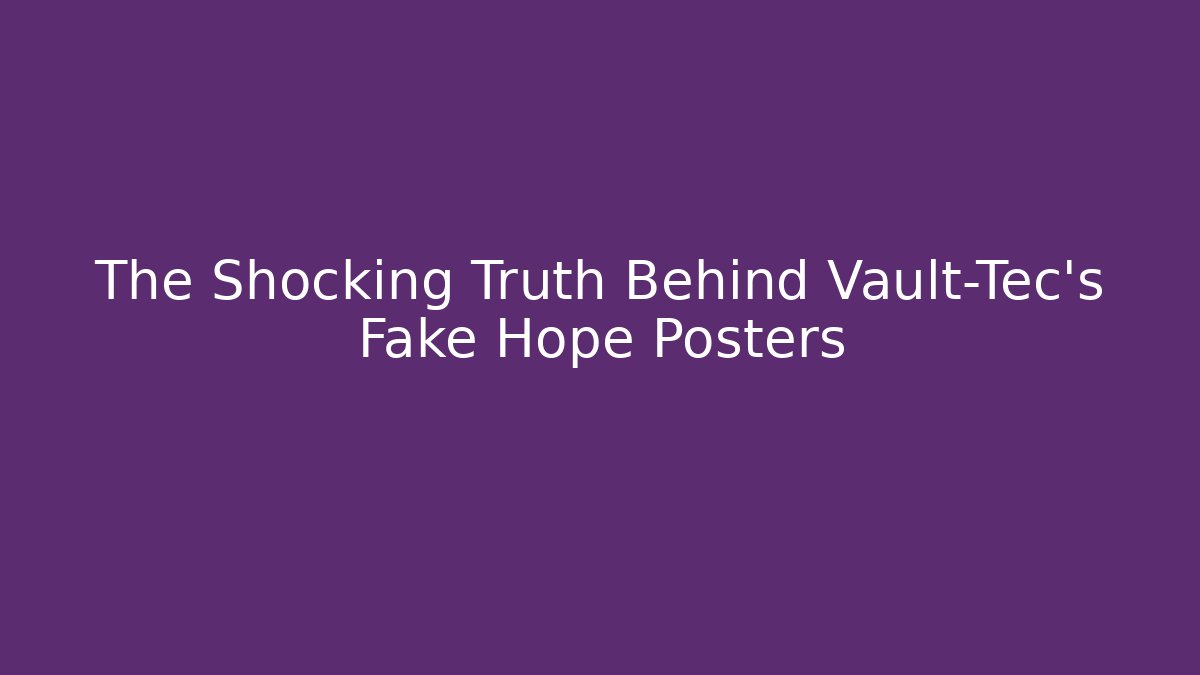 The Shocking Truth Behind Vault-Tec's Fake Hope Posters