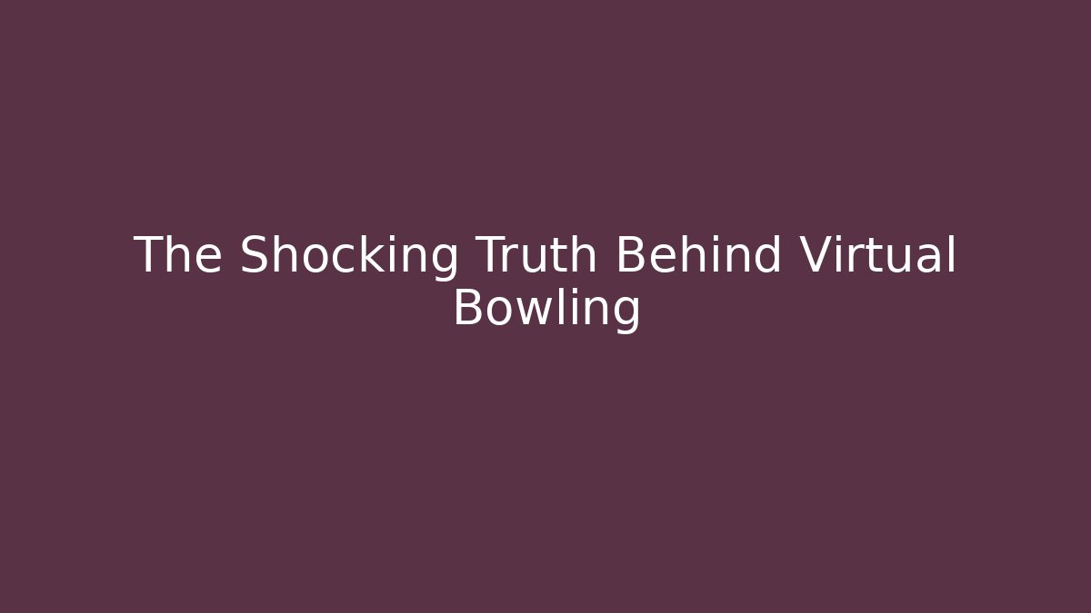 The Shocking Truth Behind Virtual Bowling