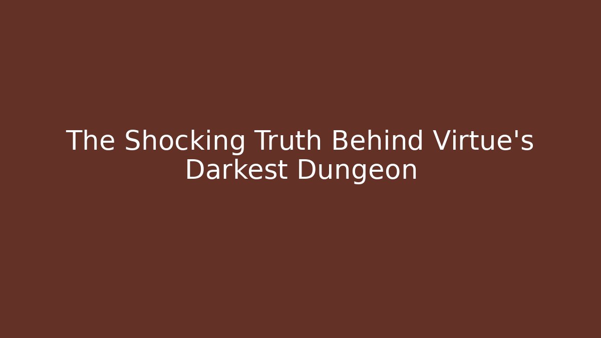 The Shocking Truth Behind Virtue's Darkest Dungeon