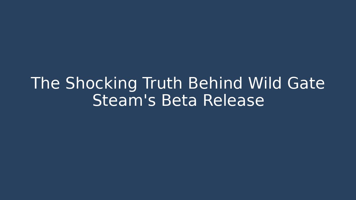The Shocking Truth Behind Wild Gate Steam's Beta Release - Felix Cat Insurance
