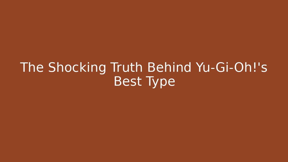 The Shocking Truth Behind Yu-Gi-Oh!'s Best Type