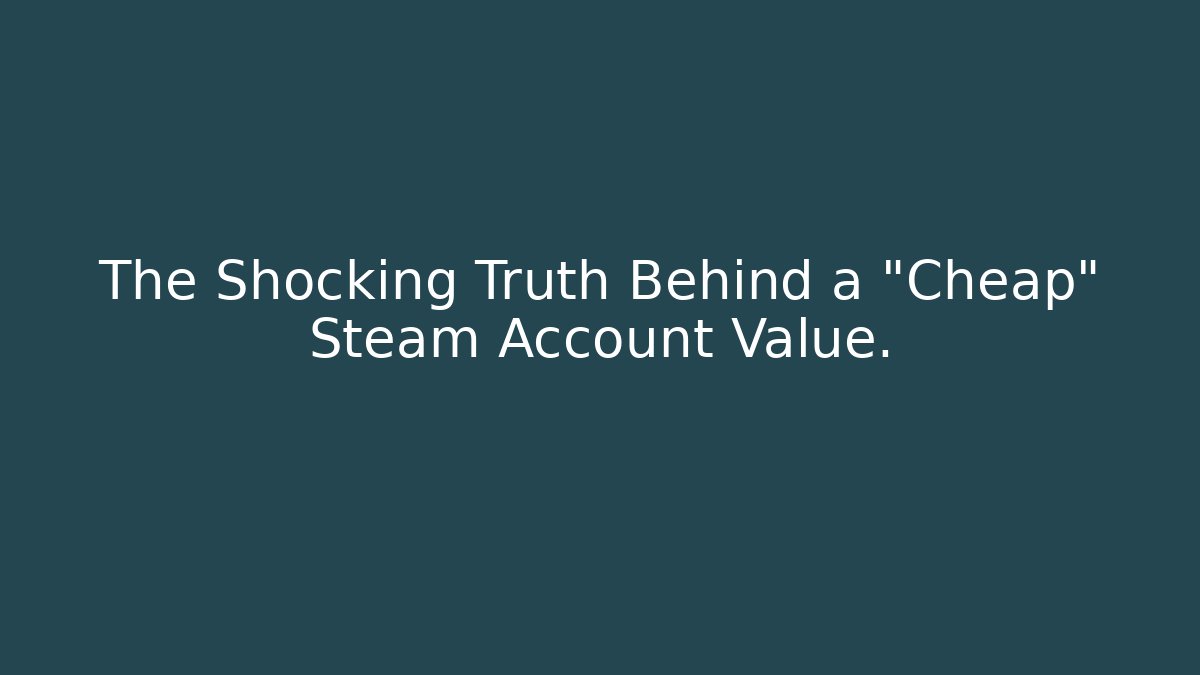 The Shocking Truth Behind a "Cheap" Steam Account Value. - Felix Cat Insurance