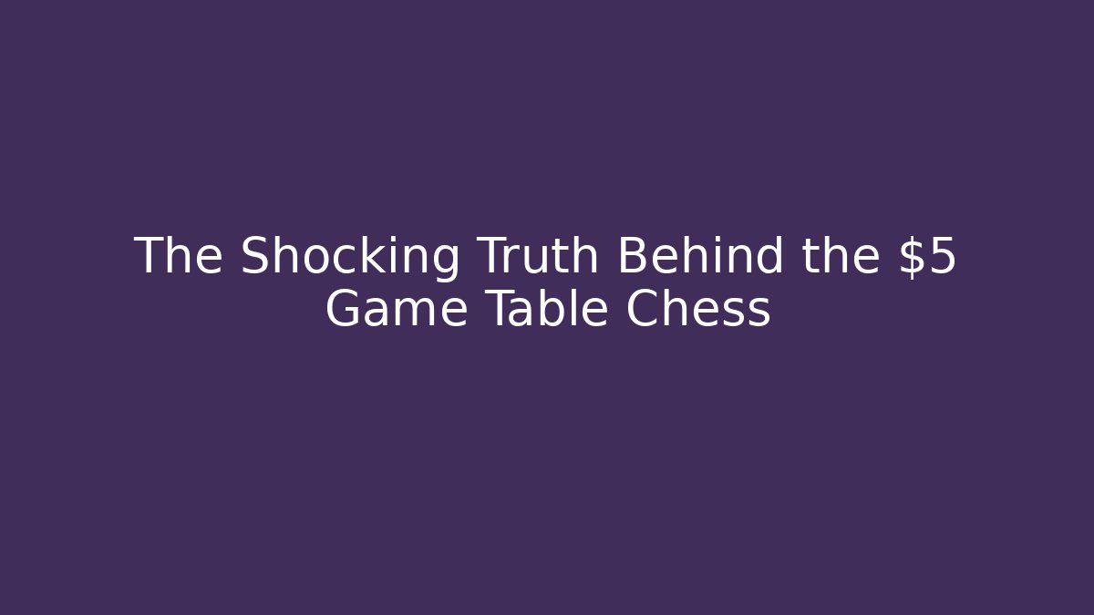 The Shocking Truth Behind the $5 Game Table Chess