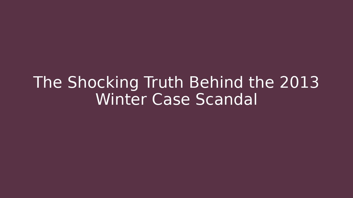 The Shocking Truth Behind the 2013 Winter Case Scandal