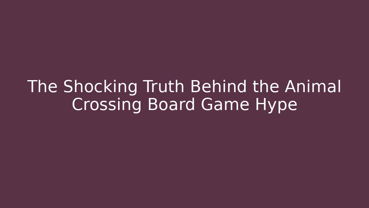 The Shocking Truth Behind the Animal Crossing Board Game Hype