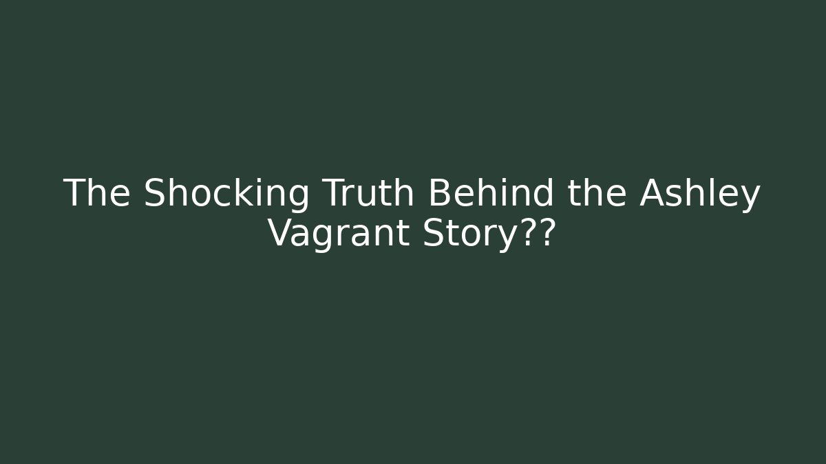 The Shocking Truth Behind the Ashley Vagrant Story谜团