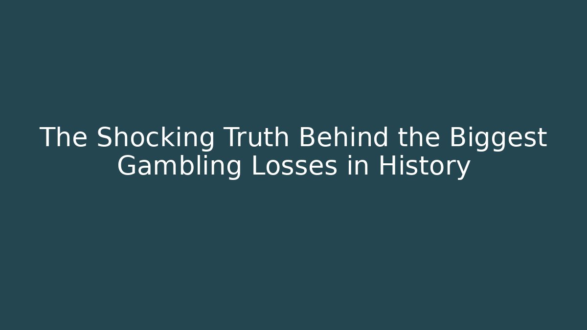 The Shocking Truth Behind the Biggest Gambling Losses in History