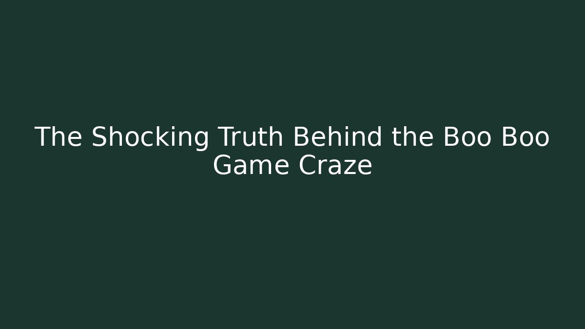 The Shocking Truth Behind the Boo Boo Game Craze