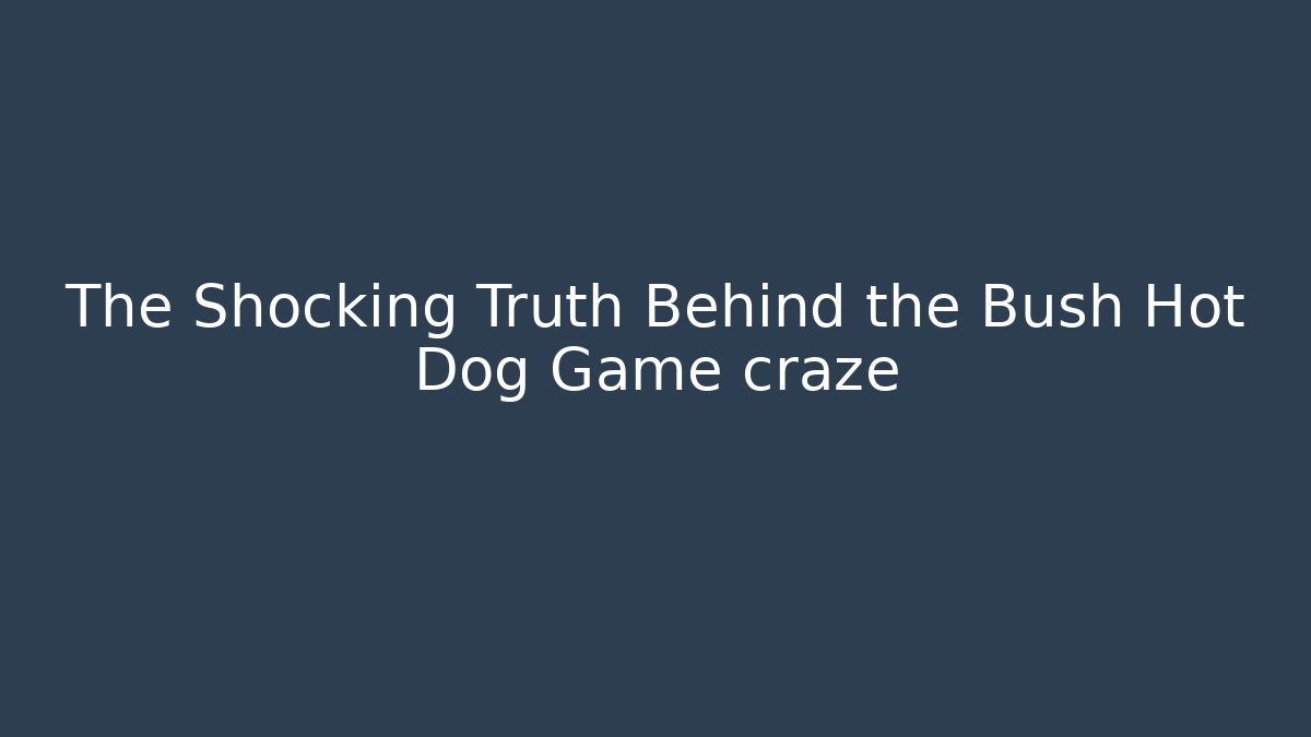 The Shocking Truth Behind the Bush Hot Dog Game craze