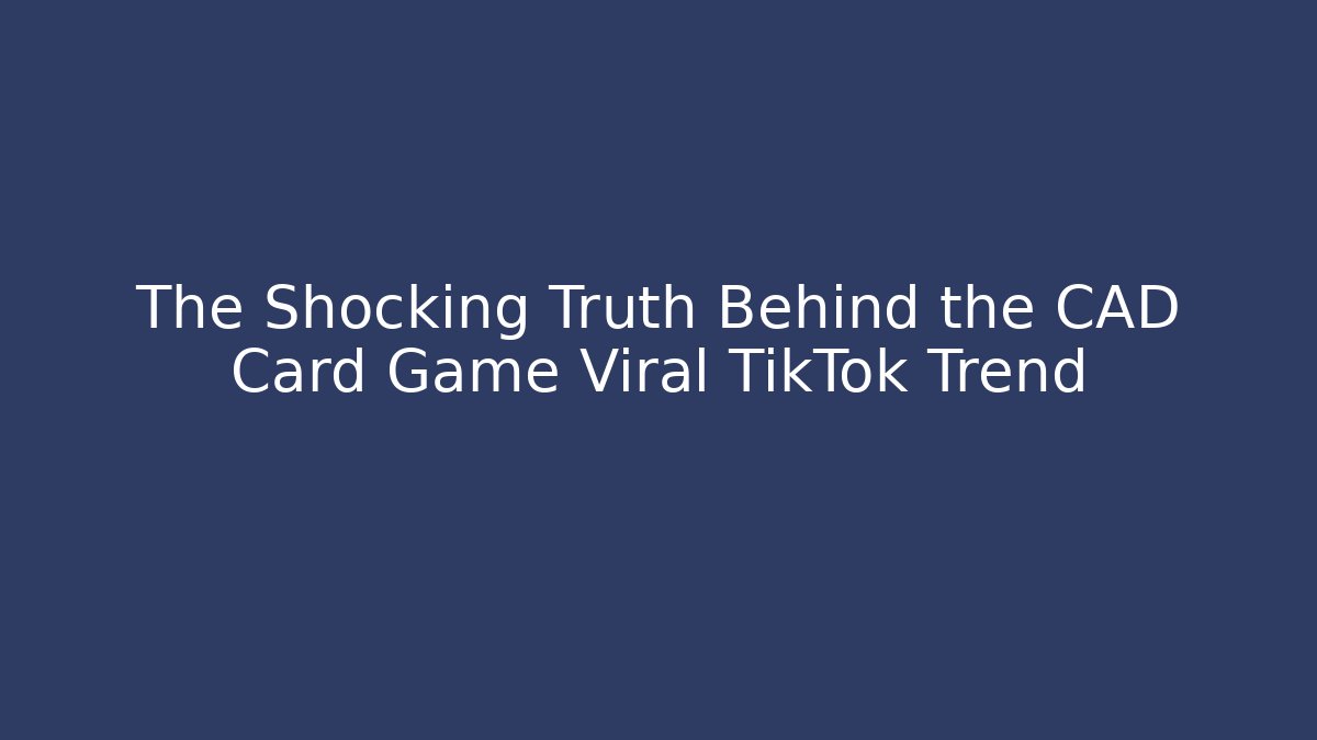 The Shocking Truth Behind the CAD Card Game Viral TikTok Trend