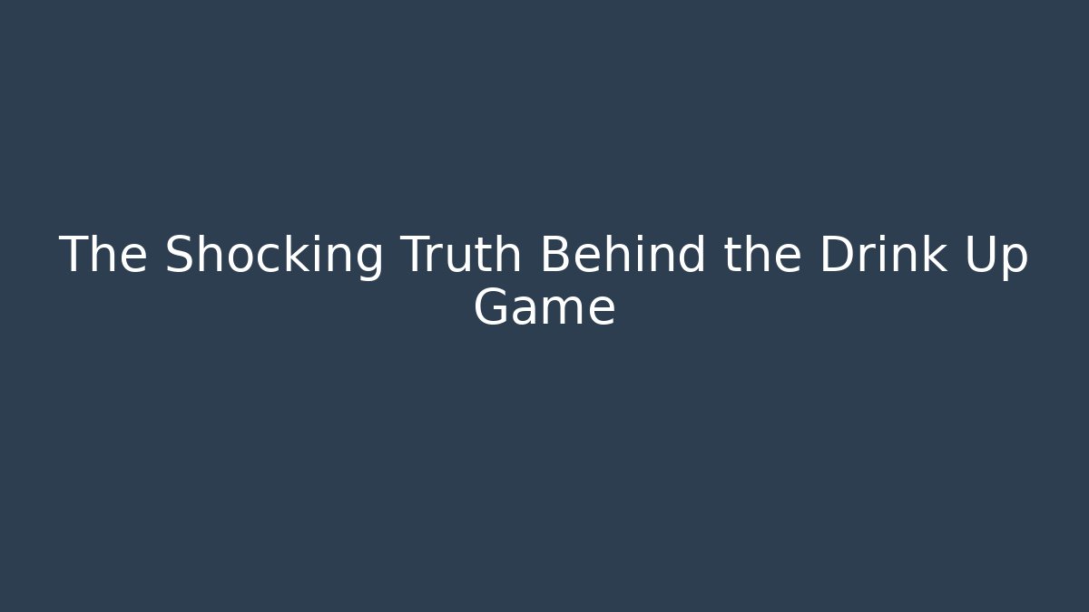 The Shocking Truth Behind the Drink Up Game