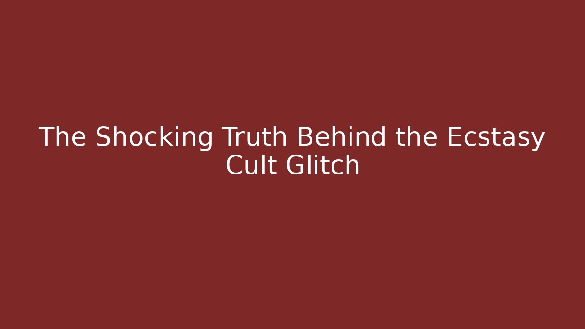The Shocking Truth Behind the Ecstasy Cult Glitch