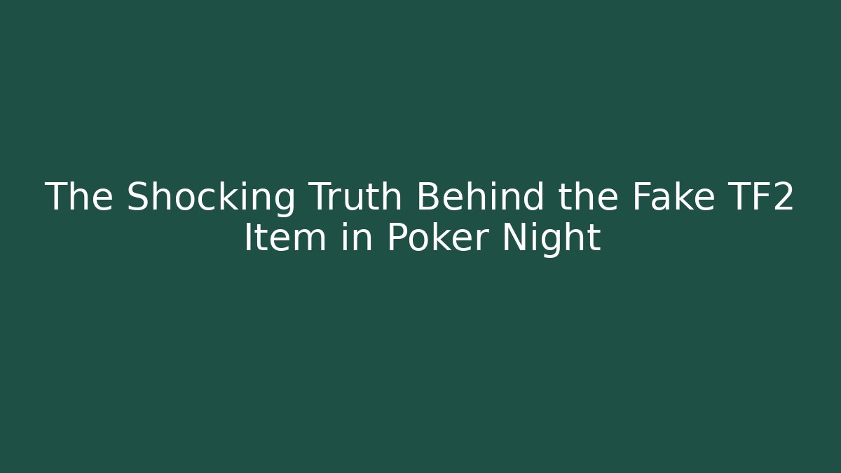 The Shocking Truth Behind the Fake TF2 Item in Poker Night
