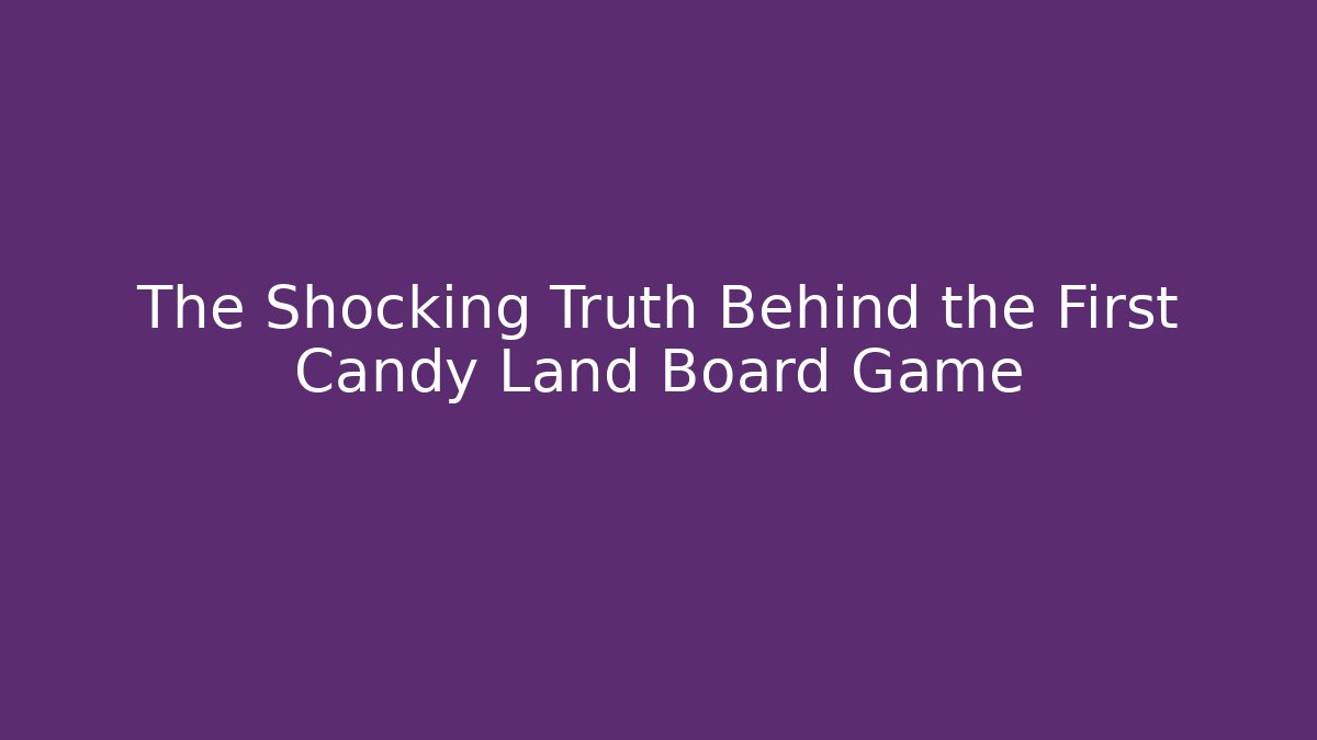 The Shocking Truth Behind the First Candy Land Board Game