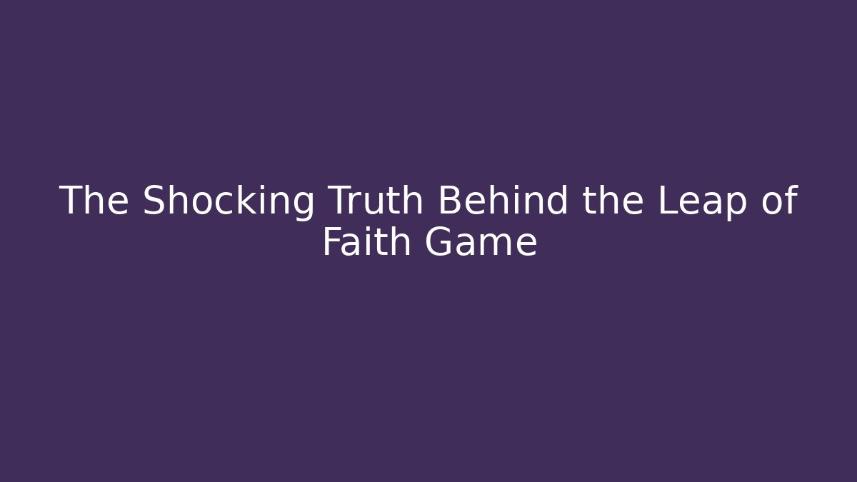 The Shocking Truth Behind the Leap of Faith Game