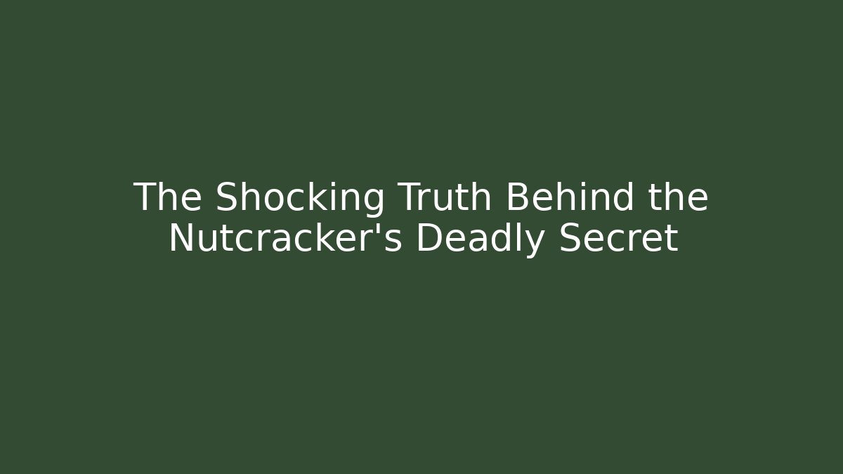 The Shocking Truth Behind the Nutcracker's Deadly Secret