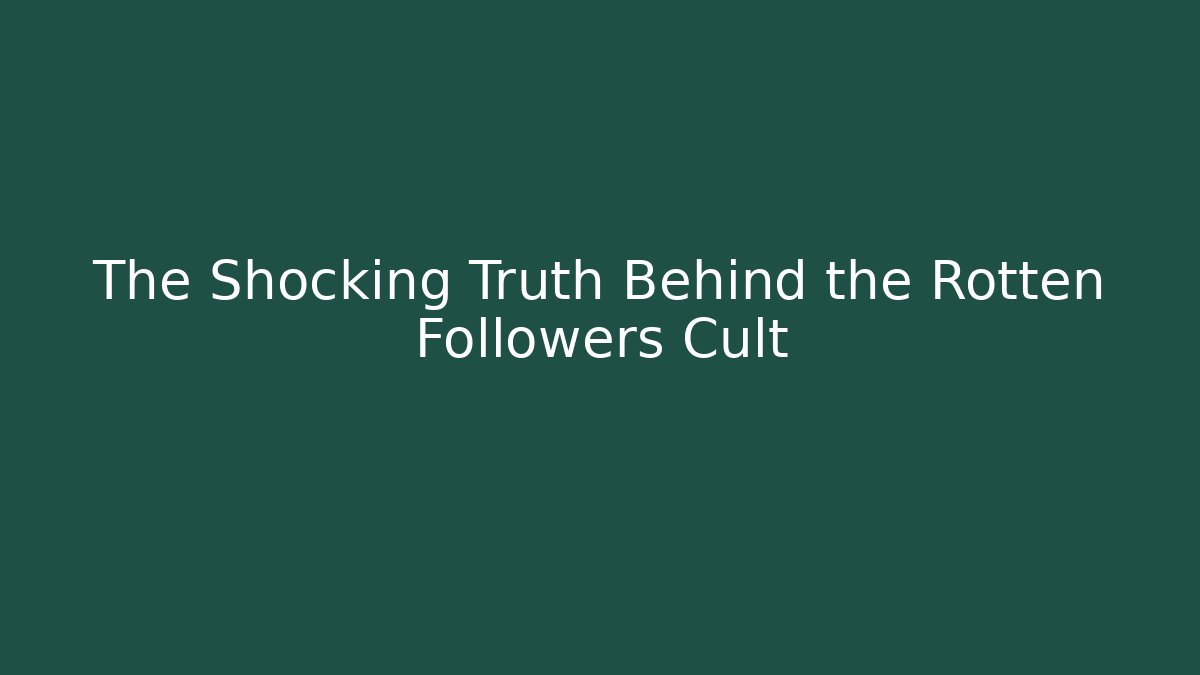 The Shocking Truth Behind the Rotten Followers Cult