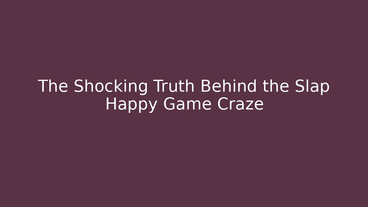 The Shocking Truth Behind the Slap Happy Game Craze