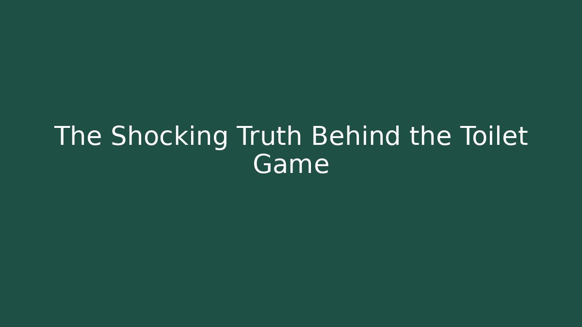 The Shocking Truth Behind the Toilet Game