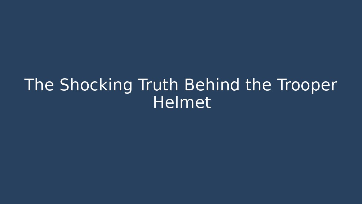 The Shocking Truth Behind the Trooper Helmet