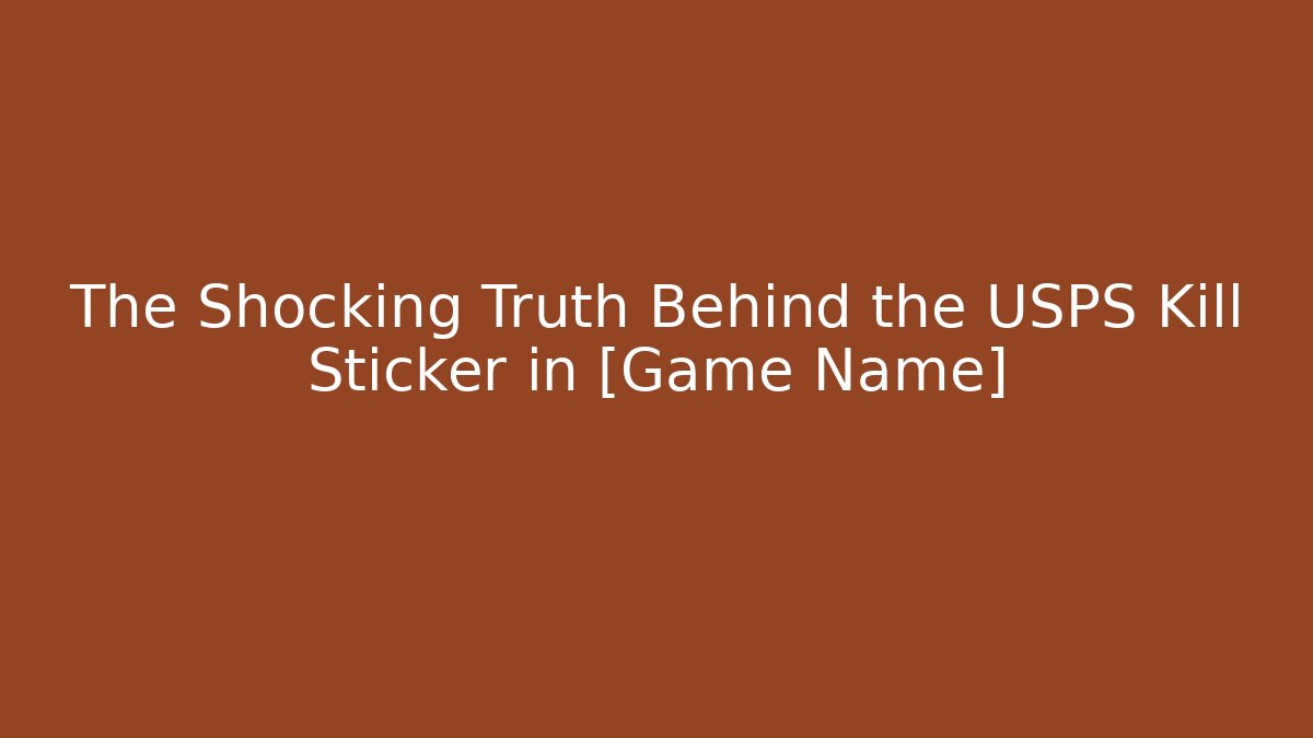 The Shocking Truth Behind the USPS Kill Sticker in [Game Name]