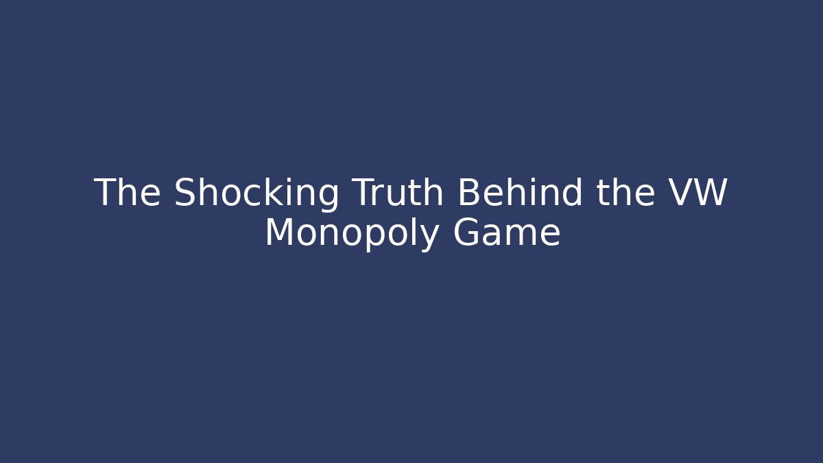 The Shocking Truth Behind the VW Monopoly Game