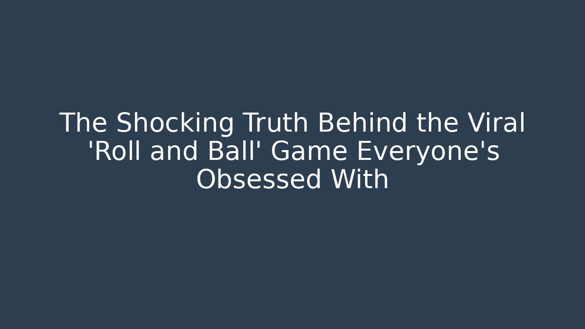 The Shocking Truth Behind the Viral 'Roll and Ball' Game Everyone’s Obsessed With