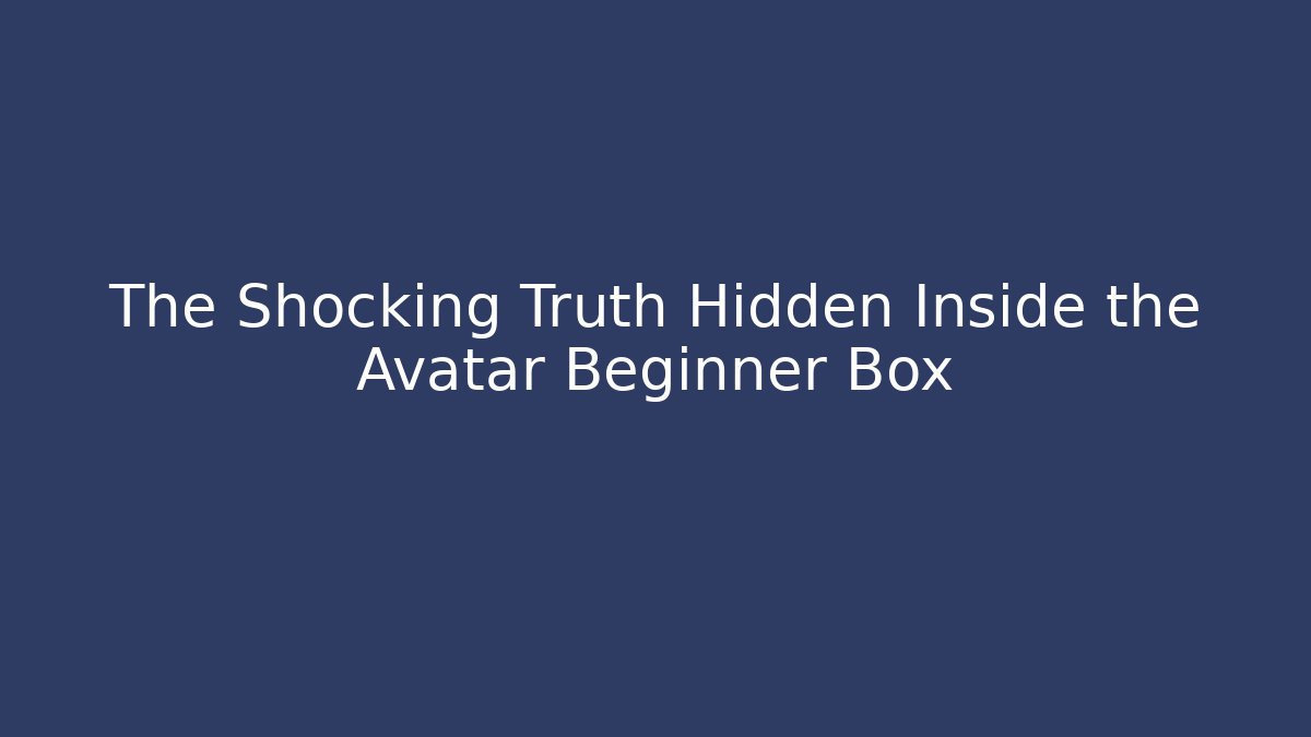The Shocking Truth Hidden Inside the Avatar Beginner Box