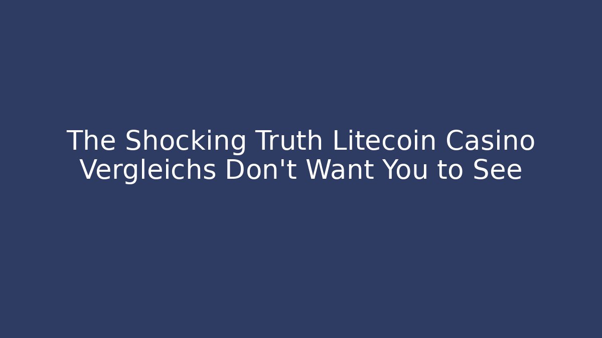 The Shocking Truth Litecoin Casino Vergleichs Don't Want You to See