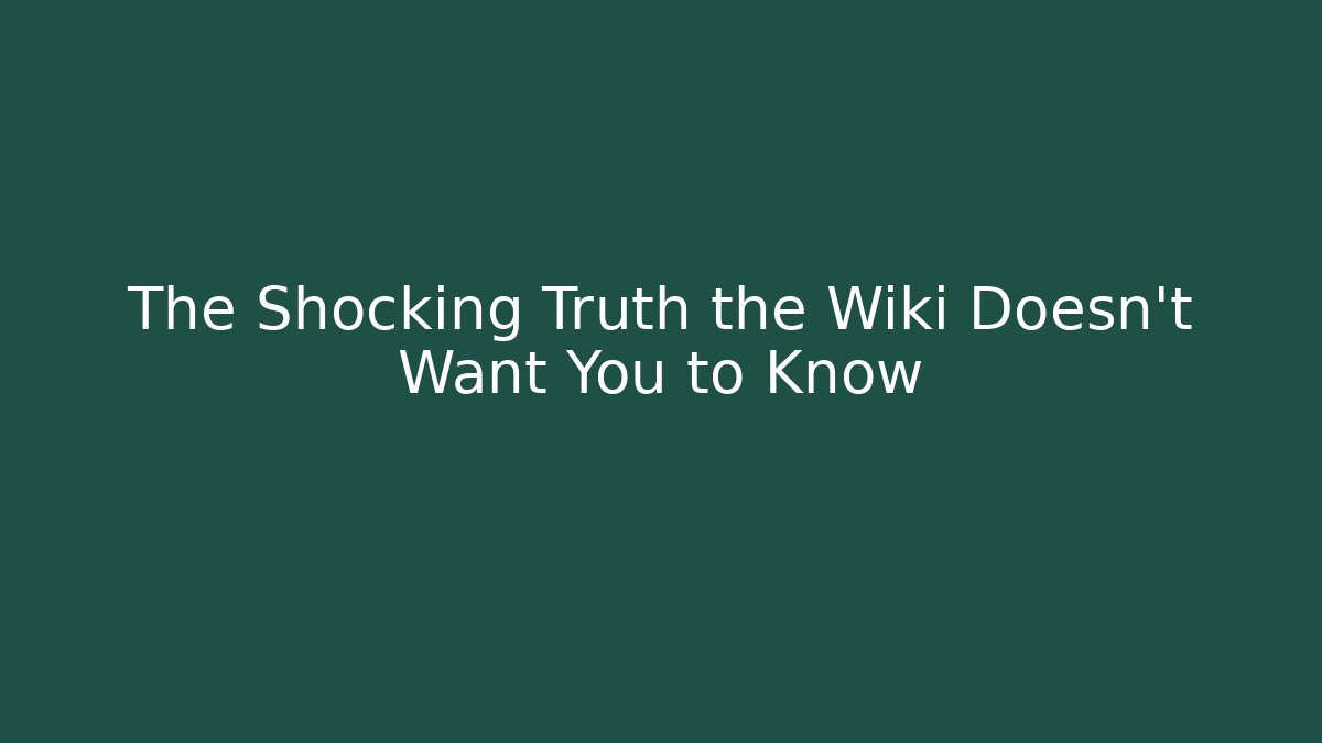 The Shocking Truth the Wiki Doesn't Want You to Know