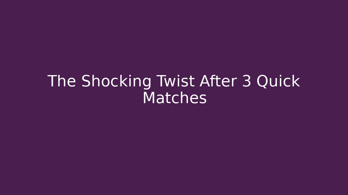 The Shocking Twist After 3 Quick Matches