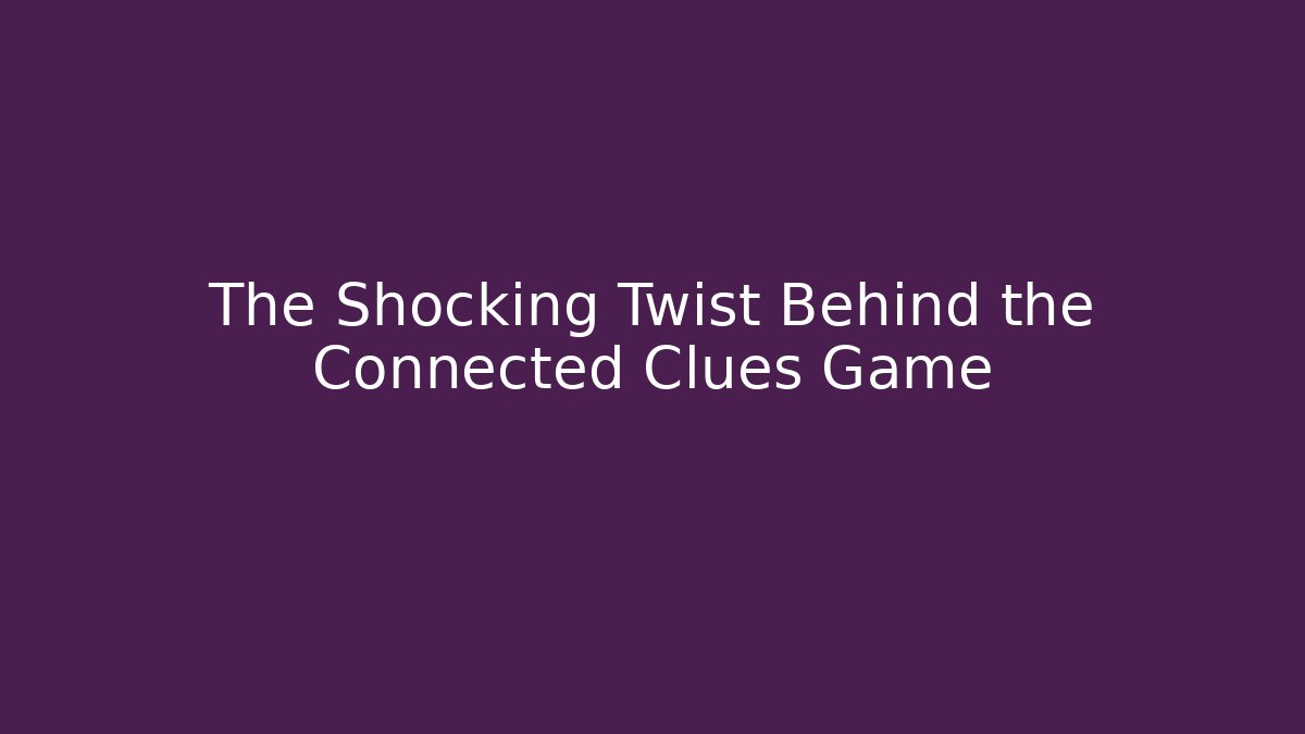 The Shocking Twist Behind the Connected Clues Game
