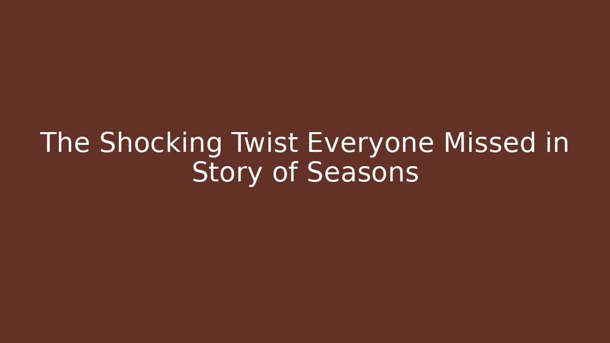 The Shocking Twist Everyone Missed in Story of Seasons