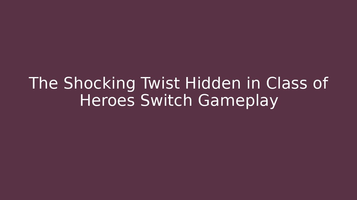 The Shocking Twist Hidden in Class of Heroes Switch Gameplay