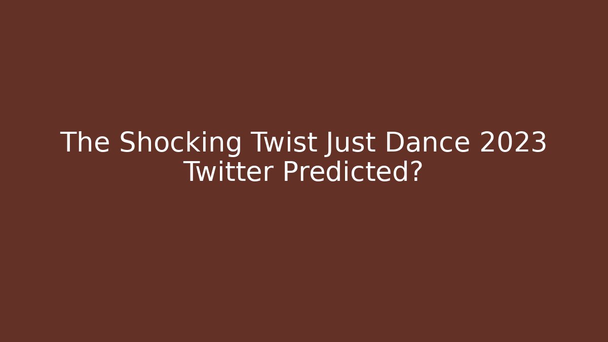 The Shocking Twist Just Dance 2023 Twitter Predicted? - Felix Cat Insurance