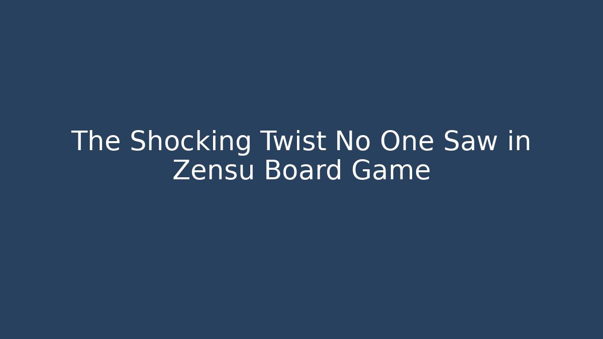 The Shocking Twist No One Saw in Zensu Board Game