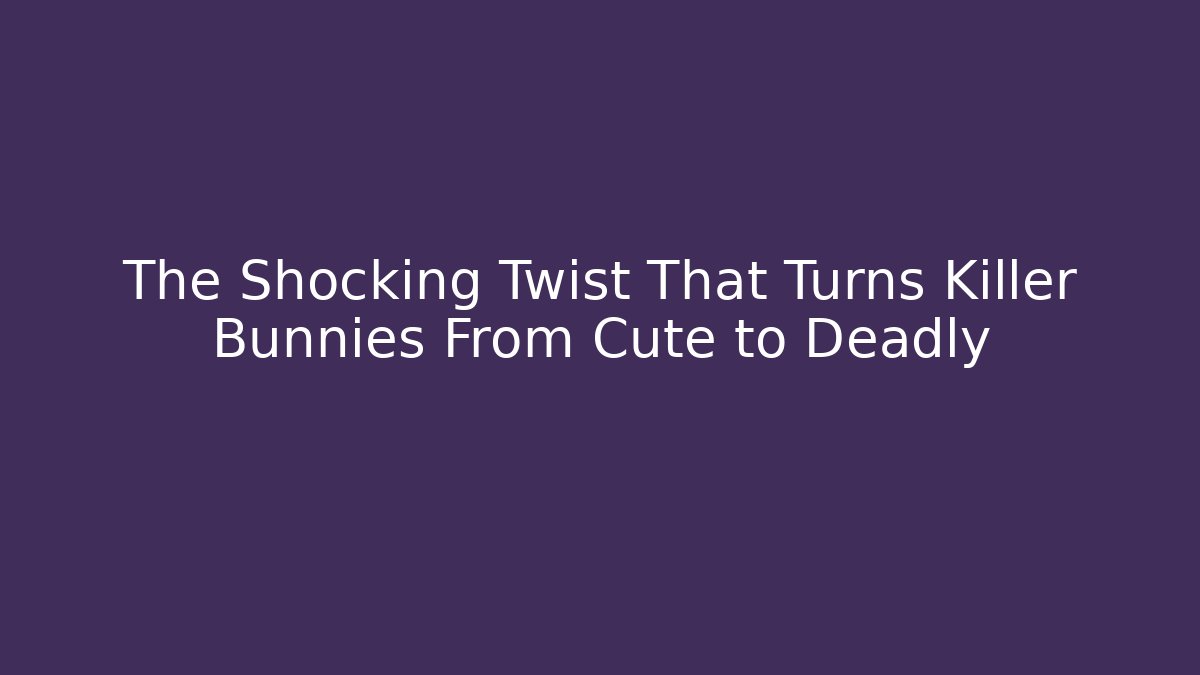 The Shocking Twist That Turns Killer Bunnies From Cute to Deadly