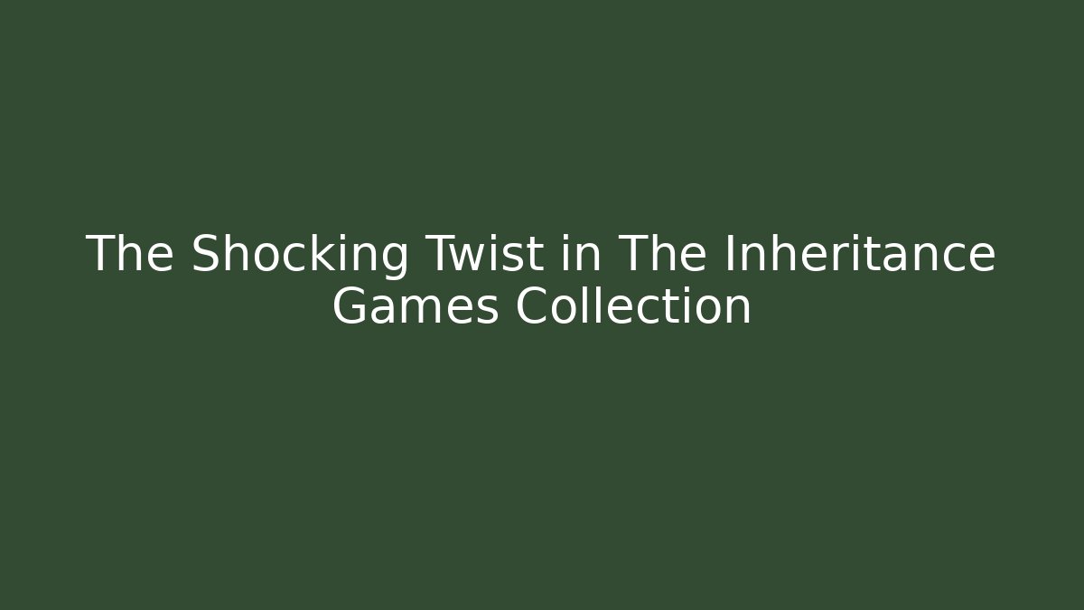 The Shocking Twist in The Inheritance Games Collection