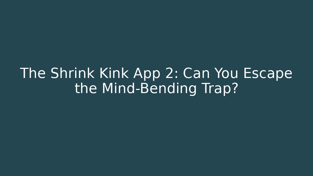 The Shrink Kink App 2: Can You Escape the Mind-Bending Trap? - Felix Cat Insurance
