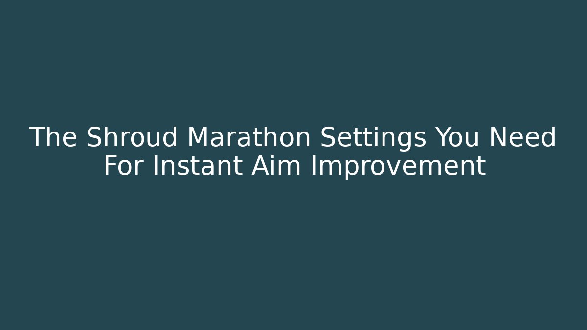 The Shroud Marathon Settings You Need For Instant Aim Improvement