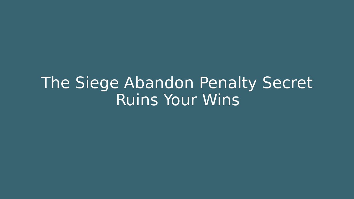 The Siege Abandon Penalty Secret Ruins Your Wins