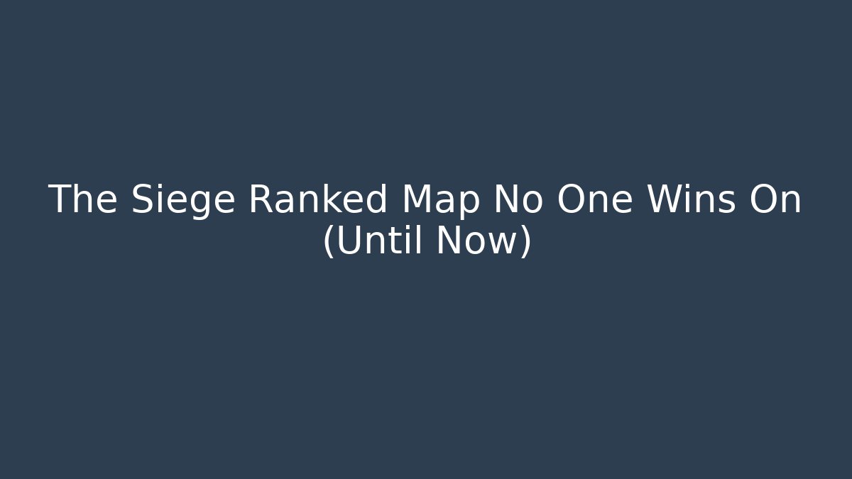 The Siege Ranked Map No One Wins On (Until Now)