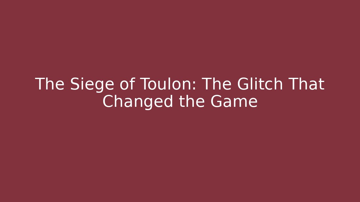 The Siege of Toulon: The Glitch That Changed the Game
