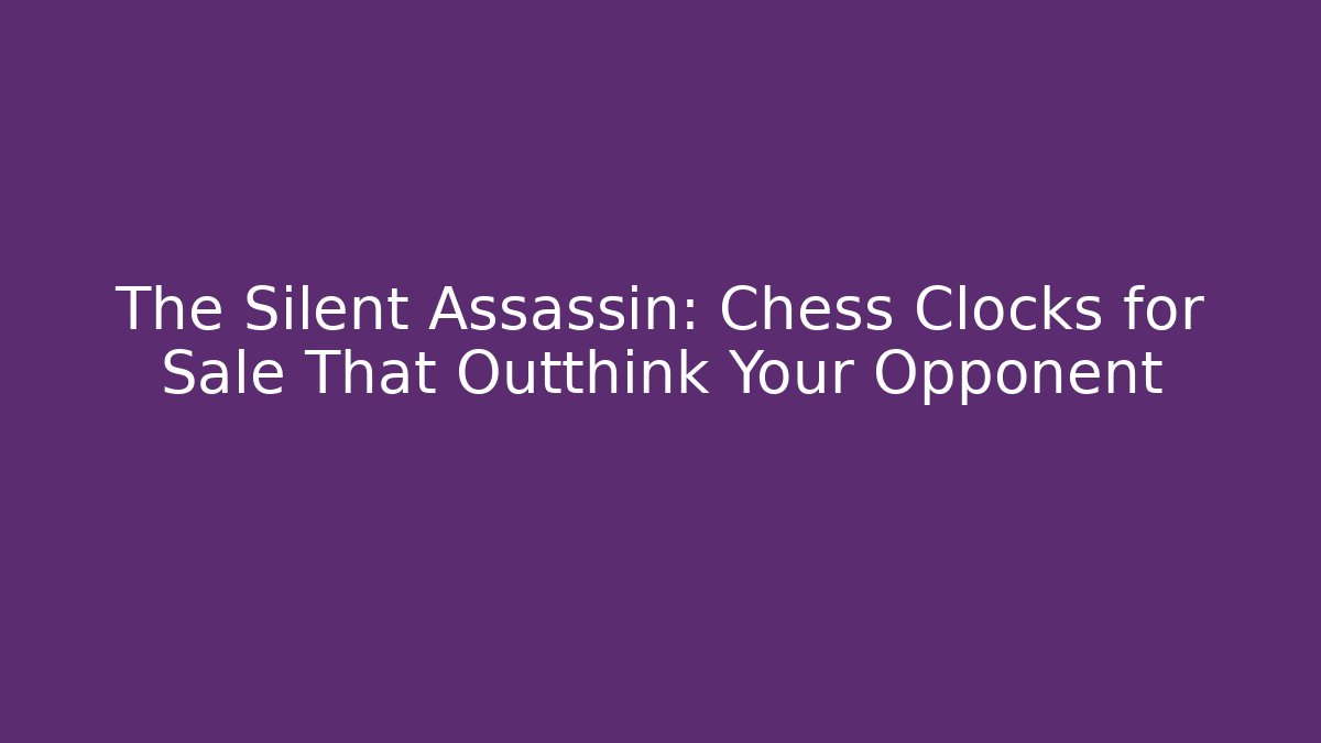 The Silent Assassin: Chess Clocks for Sale That Outthink Your Opponent - Felix Cat Insurance